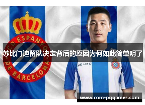 苏比门迪留队决定背后的原因为何如此简单明了