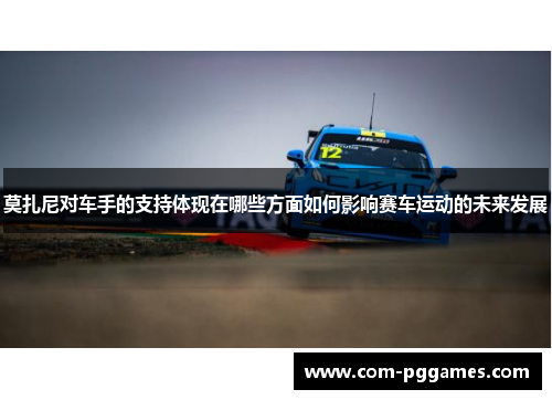 莫扎尼对车手的支持体现在哪些方面如何影响赛车运动的未来发展