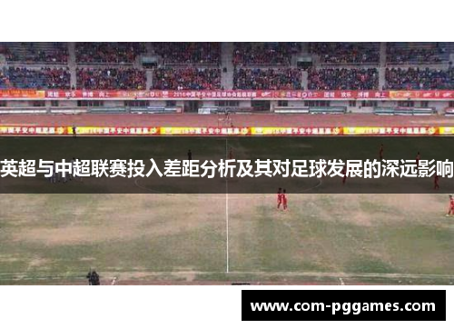 英超与中超联赛投入差距分析及其对足球发展的深远影响