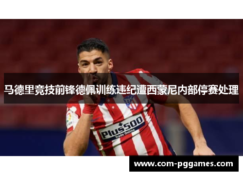 马德里竞技前锋德佩训练违纪遭西蒙尼内部停赛处理